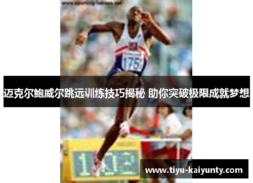 迈克尔鲍威尔跳远训练技巧揭秘 助你突破极限成就梦想 迈克尔鲍威尔跳远训练技巧揭秘 助你突破极限成就梦想
