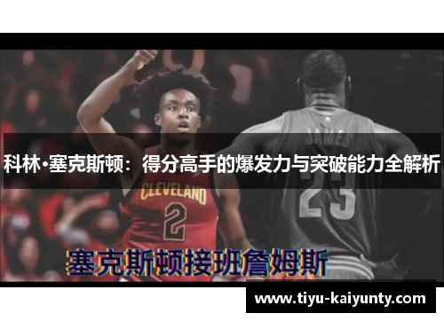 科林·塞克斯顿：得分高手的爆发力与突破能力全解析
