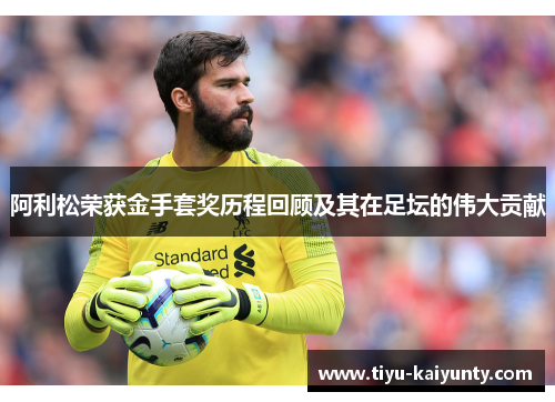 阿利松荣获金手套奖历程回顾及其在足坛的伟大贡献 阿利松荣获金手套奖历程回顾及其在足坛的伟大贡献