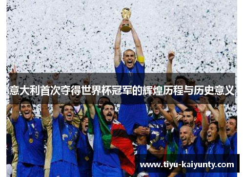 意大利首次夺得世界杯冠军的辉煌历程与历史意义 意大利首次夺得世界杯冠军的辉煌历程与历史意义