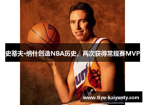 史蒂夫·纳什创造NBA历史,两次获得常规赛MVP 史蒂夫·纳什创造NBA历史,两次获得常规赛MVP