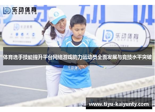 体育选手技能提升平台网络游戏助力运动员全面发展与竞技水平突破