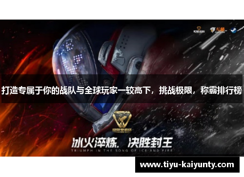 打造专属于你的战队与全球玩家一较高下，挑战极限，称霸排行榜