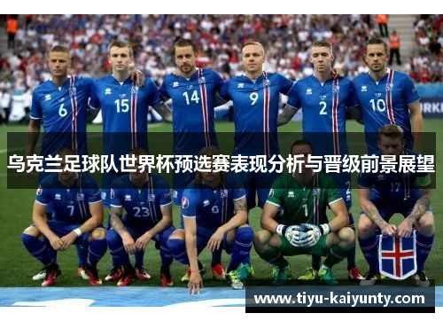 乌克兰足球队世界杯预选赛表现分析与晋级前景展望