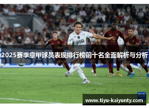 2025赛季意甲球员表现排行榜前十名全面解析与分析 2025赛季意甲球员表现排行榜前十名全面解析与分析
