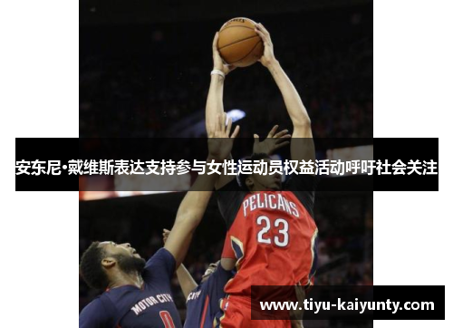 安东尼·戴维斯表达支持参与女性运动员权益活动呼吁社会关注