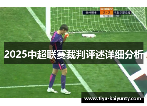 2025中超联赛裁判评述详细分析 2025中超联赛裁判评述详细分析