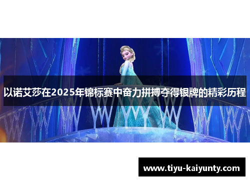 以诺艾莎在2025年锦标赛中奋力拼搏夺得银牌的精彩历程 以诺艾莎在2025年锦标赛中奋力拼搏夺得银牌的精彩历程