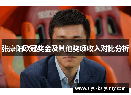 张康阳欧冠奖金及其他奖项收入对比分析 张康阳欧冠奖金及其他奖项收入对比分析