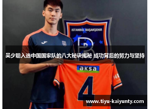 吴少聪入选中国国家队的八大秘诀揭秘 成功背后的努力与坚持 吴少聪入选中国国家队的八大秘诀揭秘 成功背后的努力与坚持