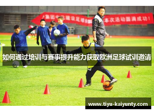 如何通过培训与赛事提升能力获取欧洲足球试训邀请