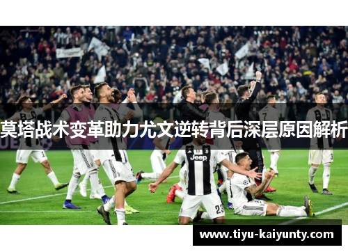 莫塔战术变革助力尤文逆转背后深层原因解析 莫塔战术变革助力尤文逆转背后深层原因解析