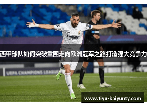 西甲球队如何突破重围走向欧洲冠军之路打造强大竞争力 西甲球队如何突破重围走向欧洲冠军之路打造强大竞争力