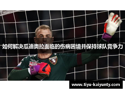 如何解决瓜迪奥拉面临的伤病困境并保持球队竞争力