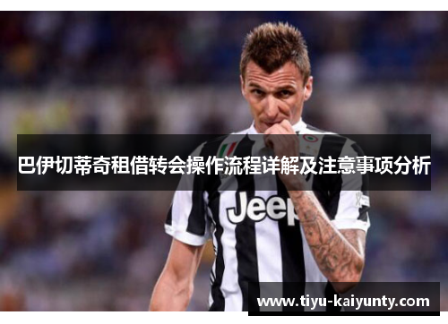 巴伊切蒂奇租借转会操作流程详解及注意事项分析 巴伊切蒂奇租借转会操作流程详解及注意事项分析
