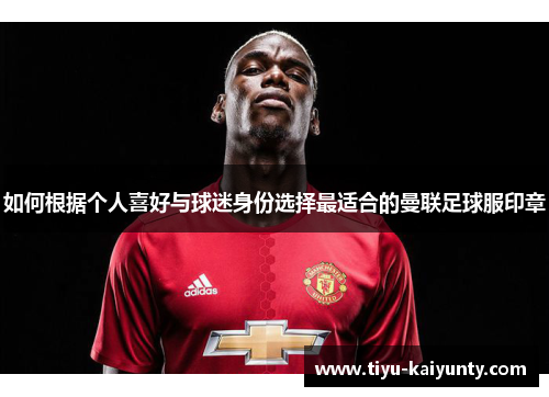 如何根据个人喜好与球迷身份选择最适合的曼联足球服印章