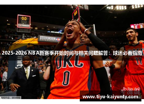 2025-2026 NBA新赛季开始时间与相关问题解答:球迷必看指南 2025-2026 NBA新赛季开始时间与相关问题解答:球迷必看指南