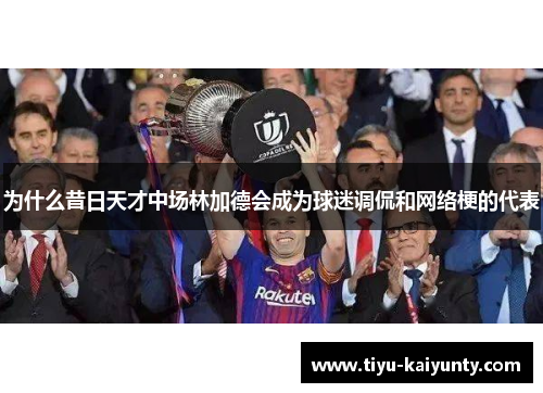 为什么昔日天才中场林加德会成为球迷调侃和网络梗的代表