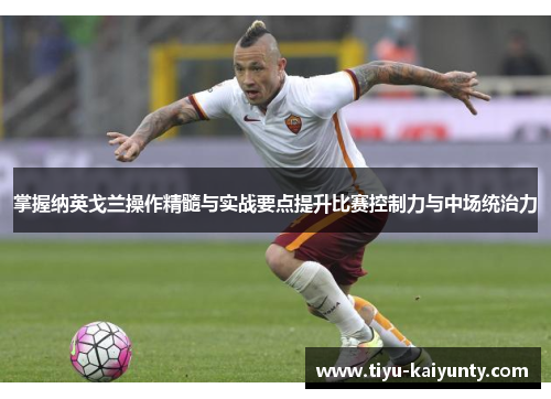 掌握纳英戈兰操作精髓与实战要点提升比赛控制力与中场统治力